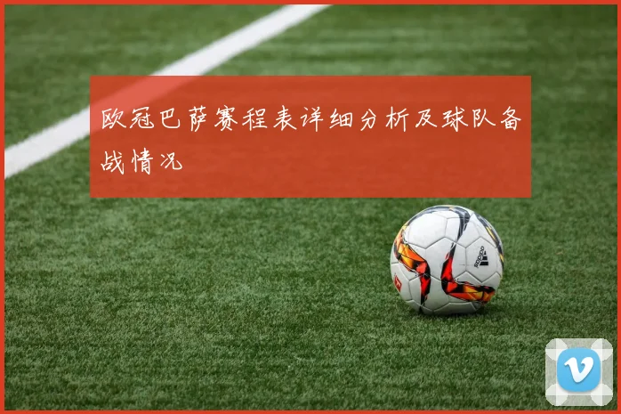 欧冠巴萨赛程表详细分析及球队备战情况